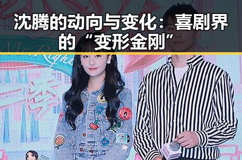 沈腾的动向与变化：喜剧界的“变形金刚”