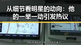 从细节看明星的动向：他的一举一动引发热议